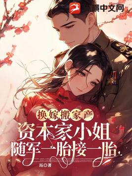 换嫁搬家产,资本家小姐随军一胎接一胎